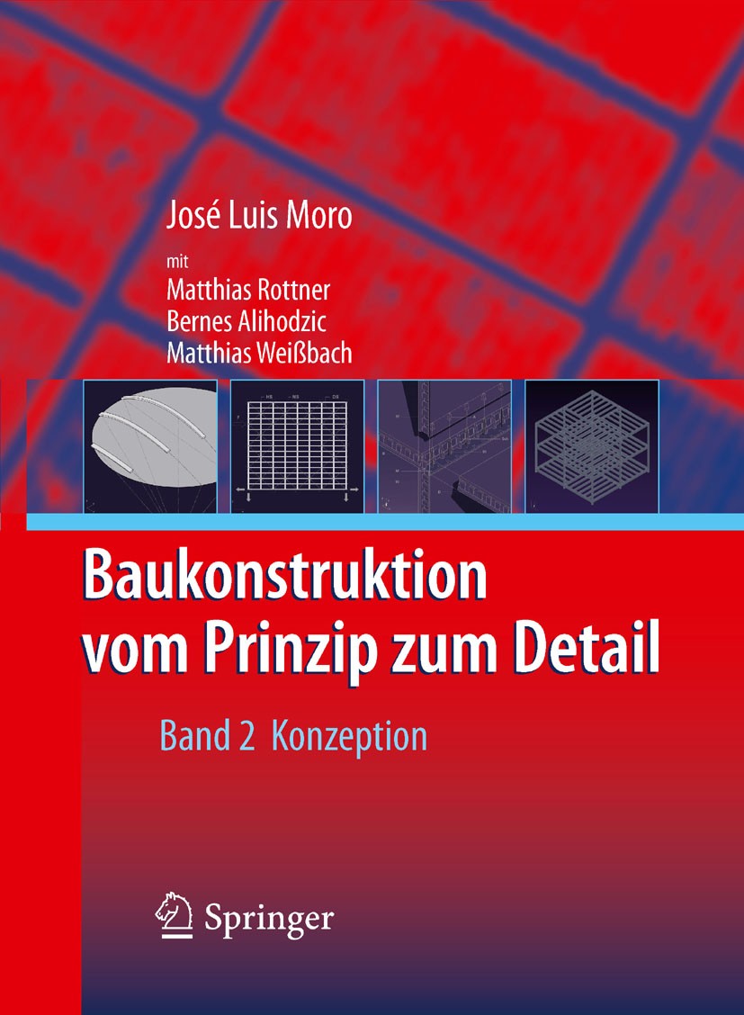 Titlebook: Baukonstruktion - vom Prinzip zum Detail; Band 2 Konzeption José Luis Moro,Matthias Rottner,Matthias Weißbach Textbook 20091st edition Spri Titlebook: Baukonstruktion - vom Prinzip zum Detail; Band 2 Konzeption José Luis Moro,Matthias Rottner,Matthias Weißbach Textbook 20091st edition Spri