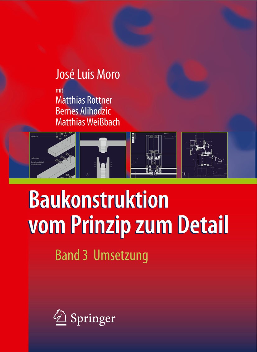 Titlebook: Baukonstruktion - vom Prinzip zum Detail; Band 3: Umsetzung José Luis Moro,Matthias Rottner,Matthias Weiübach Textbook 20091st edition Spri Titlebook: Baukonstruktion - vom Prinzip zum Detail; Band 3: Umsetzung José Luis Moro,Matthias Rottner,Matthias Weiübach Textbook 20091st edition Spri