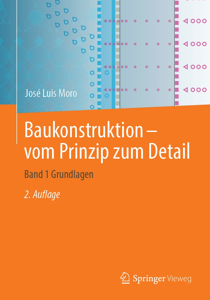 Titlebook: Baukonstruktion - vom Prinzip zum Detail; Band 1 Grundlagen José Luis Moro Textbook 20192nd edition Springer-Verlag Berlin Heidelberg 2019 Titlebook: Baukonstruktion - vom Prinzip zum Detail; Band 1 Grundlagen José Luis Moro Textbook 20192nd edition Springer-Verlag Berlin Heidelberg 2019