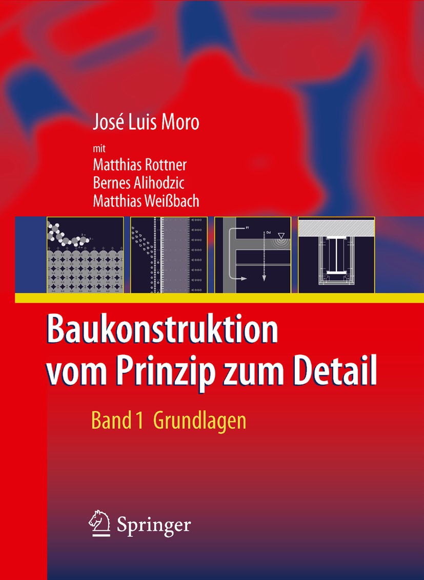 Titlebook: Baukonstruktion - vom Prinzip zum Detail; Band 1 Grundlagen José Luis Moro,Matthias Rottner,Matthias Weißbach Textbook 20091st edition Spri Titlebook: Baukonstruktion - vom Prinzip zum Detail; Band 1 Grundlagen José Luis Moro,Matthias Rottner,Matthias Weißbach Textbook 20091st edition Spri