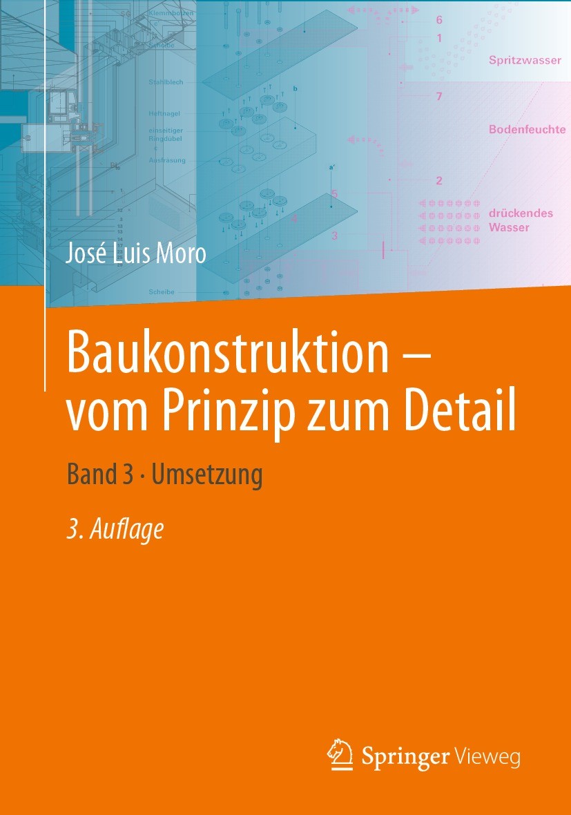 Titlebook: Baukonstruktion – vom Prinzip zum Detail; Band 3 · Umsetzung José Luis Moro Textbook 2022Latest edition Springer-Verlag GmbH Deutschland, e Titlebook: Baukonstruktion – vom Prinzip zum Detail; Band 3 · Umsetzung José Luis Moro Textbook 2022Latest edition Springer-Verlag GmbH Deutschland, e