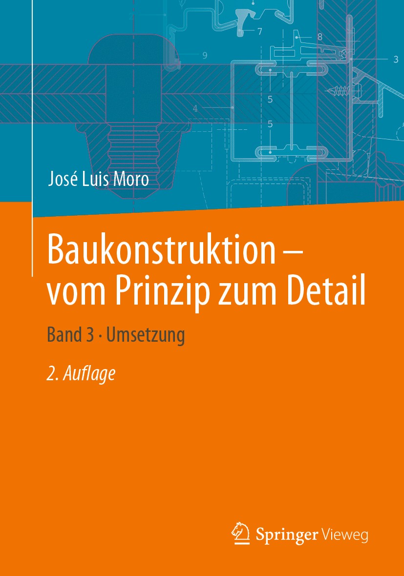 Titlebook: Baukonstruktion – vom Prinzip zum Detail; Band 3 · Umsetzung José Luis Moro Textbook 20192nd edition Springer-Verlag Berlin Heidelberg 2019 Titlebook: Baukonstruktion – vom Prinzip zum Detail; Band 3 · Umsetzung José Luis Moro Textbook 20192nd edition Springer-Verlag Berlin Heidelberg 2019