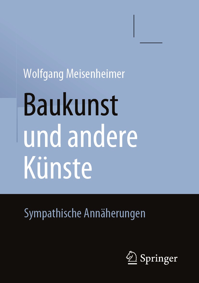 Titlebook: Baukunst und andere Künste; Sympathische Annäher Wolfgang Meisenheimer Book 2020 Springer Fachmedien Wiesbaden GmbH, ein Teil von Springer Titlebook: Baukunst und andere Künste; Sympathische Annäher Wolfgang Meisenheimer Book 2020 Springer Fachmedien Wiesbaden GmbH, ein Teil von Springer