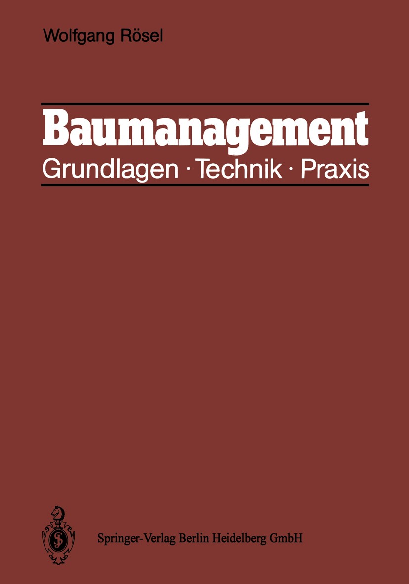 Titlebook: Baumanagement; Grundlagen, Technik, Wolfgang Rösel Textbook 19871st edition Springer-Verlag Berlin Heidelberg 1987 Baubetrieb.Bauplanung.Ba Titlebook: Baumanagement; Grundlagen, Technik, Wolfgang Rösel Textbook 19871st edition Springer-Verlag Berlin Heidelberg 1987 Baubetrieb.Bauplanung.Ba