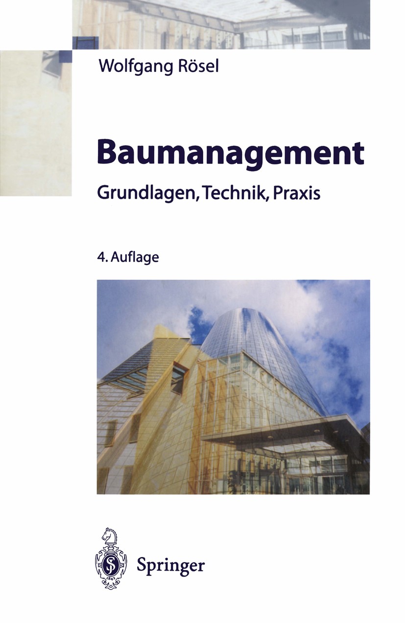 Titlebook: Baumanagement; Grundlagen, Technik, Wolfgang Rösel Book 2000Latest edition Springer-Verlag Berlin Heidelberg 2000 Bau.Baubetrieb.Bauplanung Titlebook: Baumanagement; Grundlagen, Technik, Wolfgang Rösel Book 2000Latest edition Springer-Verlag Berlin Heidelberg 2000 Bau.Baubetrieb.Bauplanung