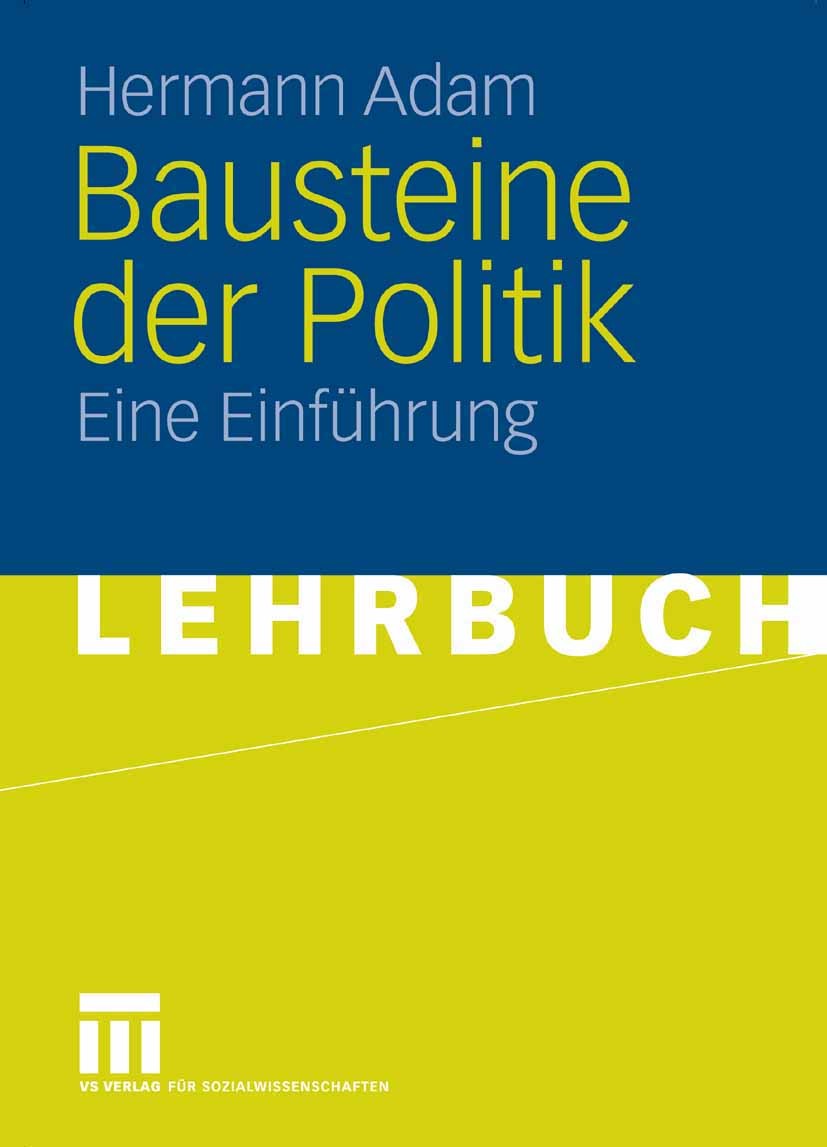 Titlebook: Bausteine der Politik; Eine Einführung Hermann Adam Textbook 2007 VS Verlag für Sozialwissenschaften | Springer Fachmedien Wiesbaden GmbH, Titlebook: Bausteine der Politik; Eine Einführung Hermann Adam Textbook 2007 VS Verlag für Sozialwissenschaften | Springer Fachmedien Wiesbaden GmbH,