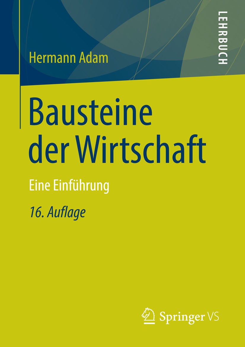 Titlebook: Bausteine der Wirtschaft; Eine Einführung Hermann Adam Textbook 2015Latest edition Springer Fachmedien Wiesbaden 2015 Titlebook: Bausteine der Wirtschaft; Eine Einführung Hermann Adam Textbook 2015Latest edition Springer Fachmedien Wiesbaden 2015