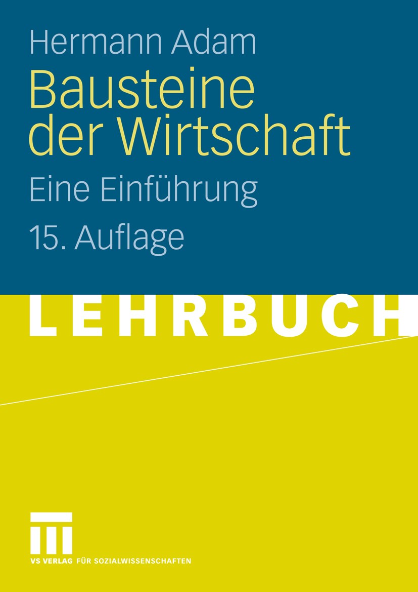 Titlebook: Bausteine der Wirtschaft; Eine Einführung Hermann Adam Textbook 200915th edition VS Verlag für Sozialwissenschaften | Springer Fachmedien W Titlebook: Bausteine der Wirtschaft; Eine Einführung Hermann Adam Textbook 200915th edition VS Verlag für Sozialwissenschaften | Springer Fachmedien W