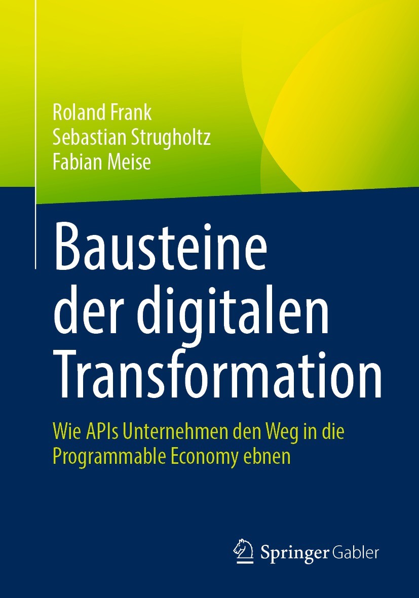 Titlebook: Bausteine der digitalen Transformation; Wie APIs Unternehmen Roland Frank,Sebastian Strugholtz,Fabian Meise Book 2021 Der/die Herausgeber b Titlebook: Bausteine der digitalen Transformation; Wie APIs Unternehmen Roland Frank,Sebastian Strugholtz,Fabian Meise Book 2021 Der/die Herausgeber b