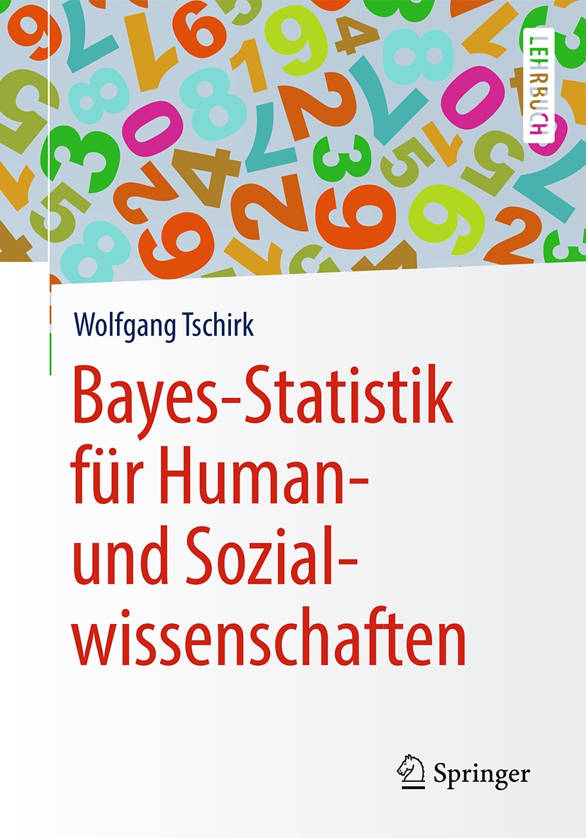 Titlebook: Bayes-Statistik für Human- und Sozialwissenschaften; Wolfgang Tschirk Textbook 2019 Springer-Verlag GmbH Deutschland, ein Teil von Springe Titlebook: Bayes-Statistik für Human- und Sozialwissenschaften; Wolfgang Tschirk Textbook 2019 Springer-Verlag GmbH Deutschland, ein Teil von Springe