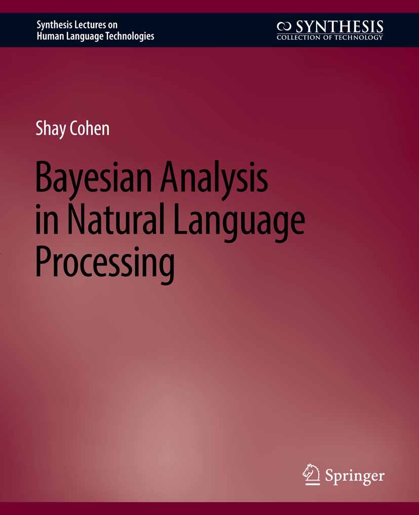 Titlebook: Bayesian Analysis in Natural Language Processing; Shay Cohen Book 2016 Springer Nature Switzerland AG 2016 Titlebook: Bayesian Analysis in Natural Language Processing; Shay Cohen Book 2016 Springer Nature Switzerland AG 2016