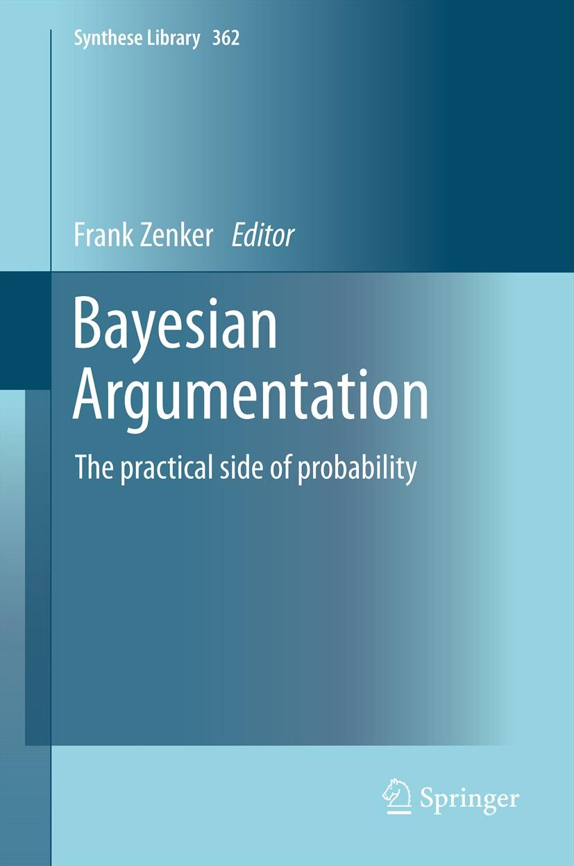 Titlebook: Bayesian Argumentation; The practical side o Frank Zenker Book 2013 Springer Science+Business Media Dordrecht 2013 Ad Hominem Argument Baye Titlebook: Bayesian Argumentation; The practical side o Frank Zenker Book 2013 Springer Science+Business Media Dordrecht 2013 Ad Hominem Argument Baye