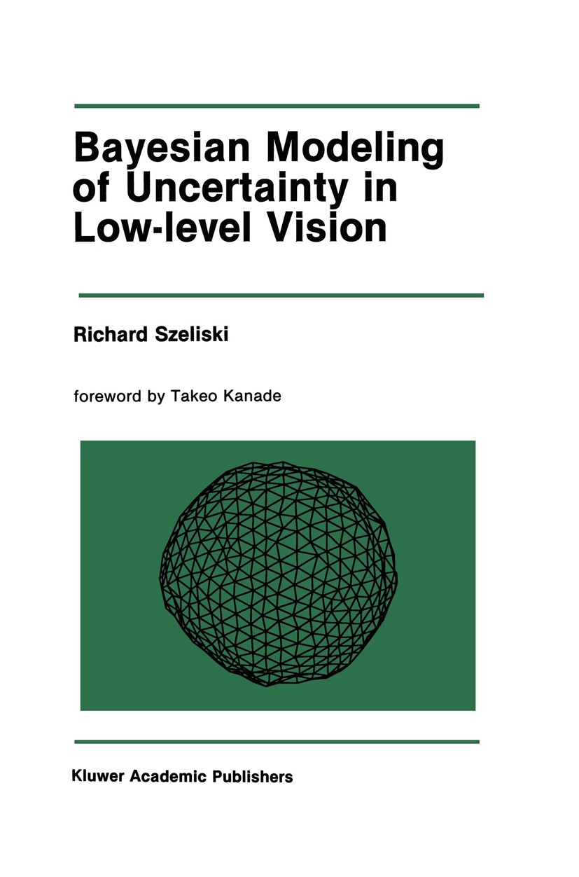 Titlebook: Bayesian Modeling of Uncertainty in Low-Level Vision; Richard Szeliski Book 1989 Kluwer Academic Publishers 1989 Markov random field.Optic Titlebook: Bayesian Modeling of Uncertainty in Low-Level Vision; Richard Szeliski Book 1989 Kluwer Academic Publishers 1989 Markov random field.Optic