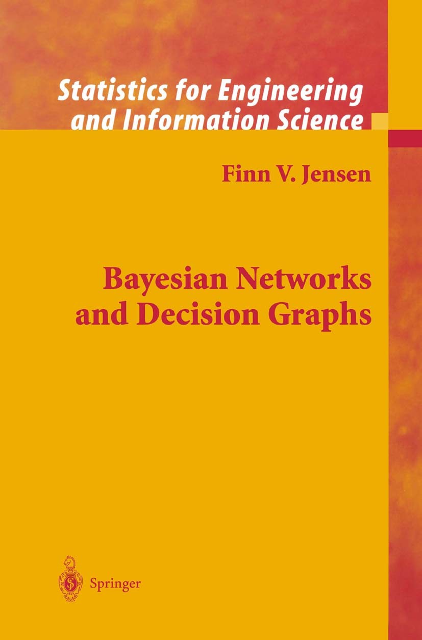 Titlebook: Bayesian Networks and Decision Graphs; Finn V. Jensen Textbook 20011st edition Springer Science+Business Media New York 2001 Bayesian Netw Titlebook: Bayesian Networks and Decision Graphs; Finn V. Jensen Textbook 20011st edition Springer Science+Business Media New York 2001 Bayesian Netw