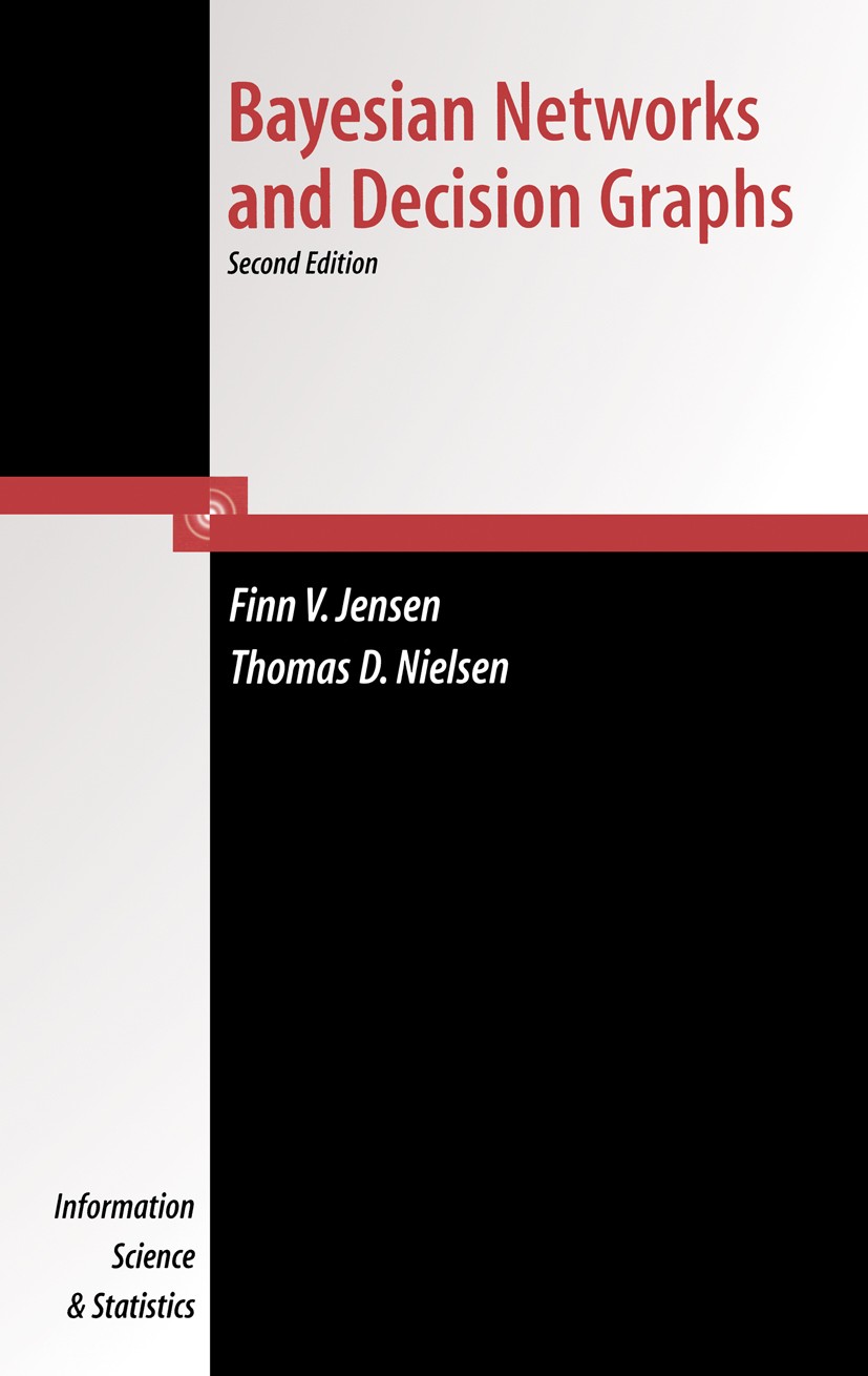 Titlebook: Bayesian Networks and Decision Graphs; Finn V. Jensen,Thomas D. Nielsen Textbook 2007Latest edition Springer-Verlag New York 2007 Analysis Titlebook: Bayesian Networks and Decision Graphs; Finn V. Jensen,Thomas D. Nielsen Textbook 2007Latest edition Springer-Verlag New York 2007 Analysis