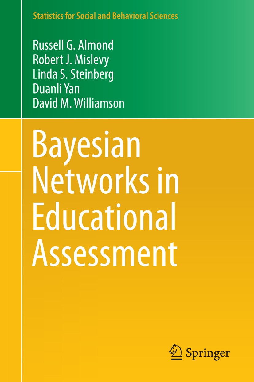 Titlebook: Bayesian Networks in Educational Assessment; Russell G. Almond,Robert J. Mislevy,David M. Willi Textbook 2015 Springer Science+Business Me Titlebook: Bayesian Networks in Educational Assessment; Russell G. Almond,Robert J. Mislevy,David M. Willi Textbook 2015 Springer Science+Business Me