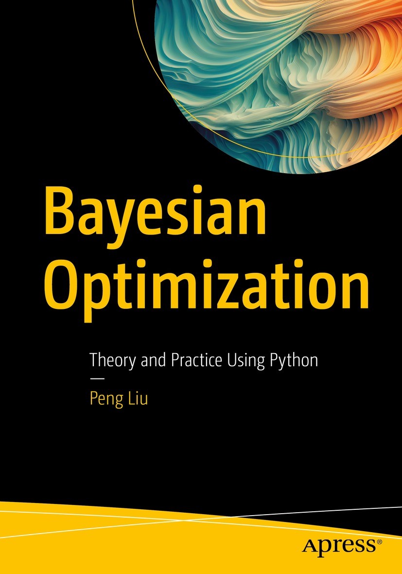Titlebook: Bayesian Optimization; Theory and Practice Peng Liu Book 2023 Peng Liu 2023 Python.Machine Learning.Bayesian optimization.hyper parameter Titlebook: Bayesian Optimization; Theory and Practice Peng Liu Book 2023 Peng Liu 2023 Python.Machine Learning.Bayesian optimization.hyper parameter