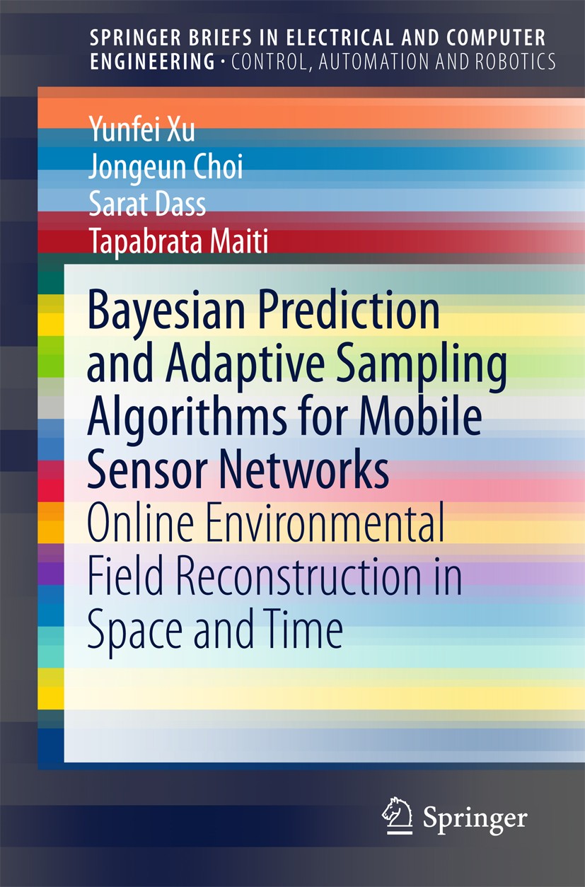 Titlebook: Bayesian Prediction and Adaptive Sampling Algorithms for Mobile Sensor Networks; Online Environmental Yunfei Xu,Jongeun Choi,Tapabrata Mait Titlebook: Bayesian Prediction and Adaptive Sampling Algorithms for Mobile Sensor Networks; Online Environmental Yunfei Xu,Jongeun Choi,Tapabrata Mait