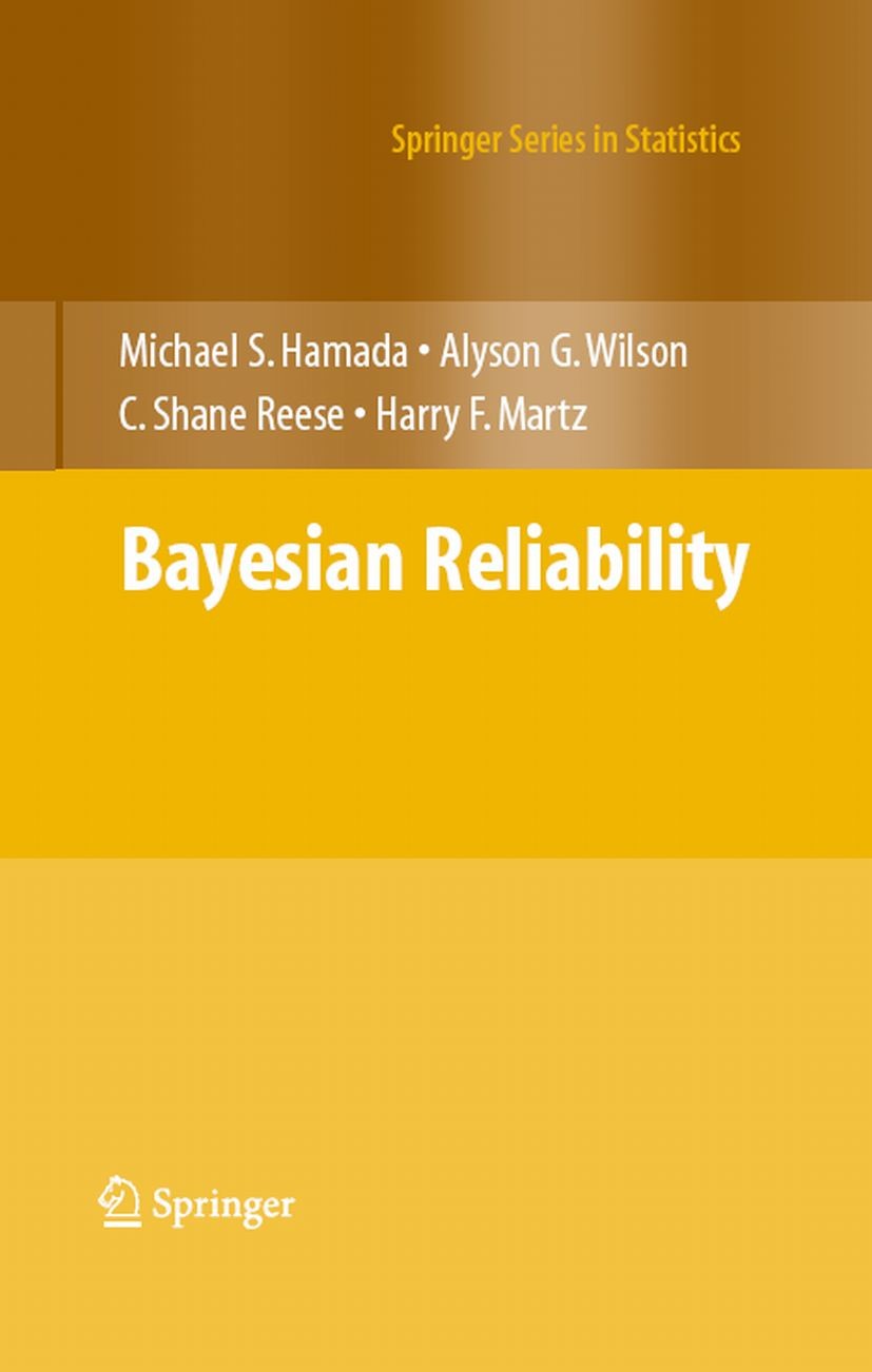 Titlebook: Bayesian Reliability; Michael S. Hamada,Alyson G. Wilson,Harry F. Martz Book 2008 Springer-Verlag New York 2008 Assurance testing.Bayesian Titlebook: Bayesian Reliability; Michael S. Hamada,Alyson G. Wilson,Harry F. Martz Book 2008 Springer-Verlag New York 2008 Assurance testing.Bayesian