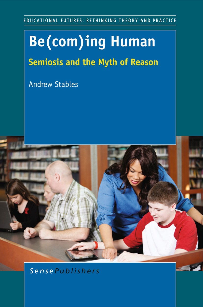 Titlebook: Be(com)ing Human; Semiosis and the Myt Andrew Stables Book 2012 SensePublishers 2012 philosophy of education.educational theory Titlebook: Be(com)ing Human; Semiosis and the Myt Andrew Stables Book 2012 SensePublishers 2012 philosophy of education.educational theory