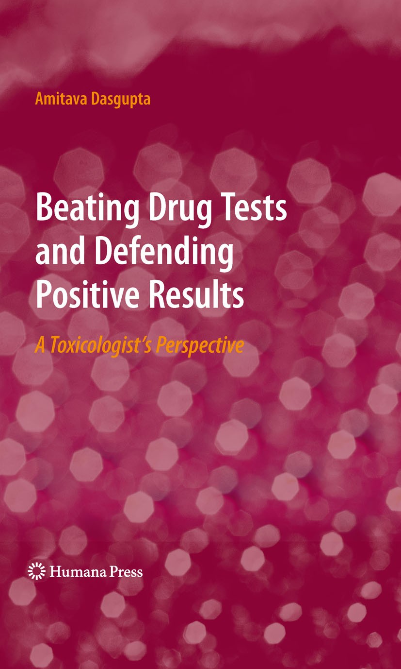 Titlebook: Beating Drug Tests and Defending Positive Results; A Toxicologist’s Per Amitava Dasgupta Book 2010 Humana Press 2010 amphetamine.cocaine.dr Titlebook: Beating Drug Tests and Defending Positive Results; A Toxicologist’s Per Amitava Dasgupta Book 2010 Humana Press 2010 amphetamine.cocaine.dr