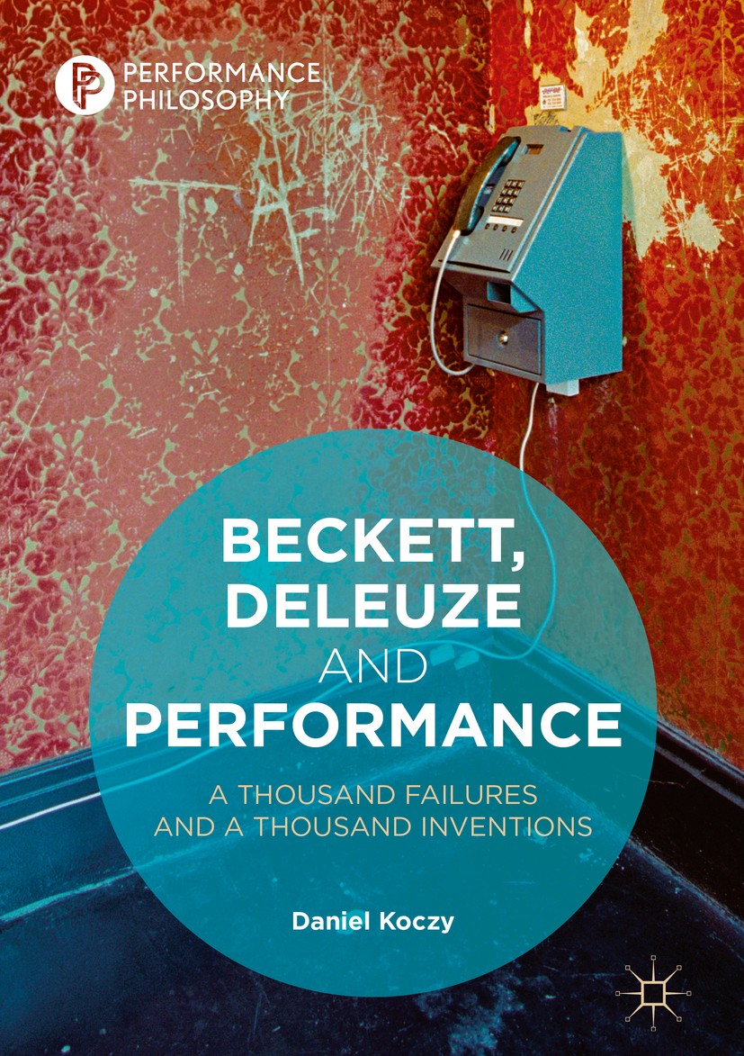 Titlebook: Beckett, Deleuze and Performance; A Thousand Failures Daniel Koczy Book 2018 The Editor(s) (if applicable) and The Author(s) 2018 Deleuze. Titlebook: Beckett, Deleuze and Performance; A Thousand Failures Daniel Koczy Book 2018 The Editor(s) (if applicable) and The Author(s) 2018 Deleuze.