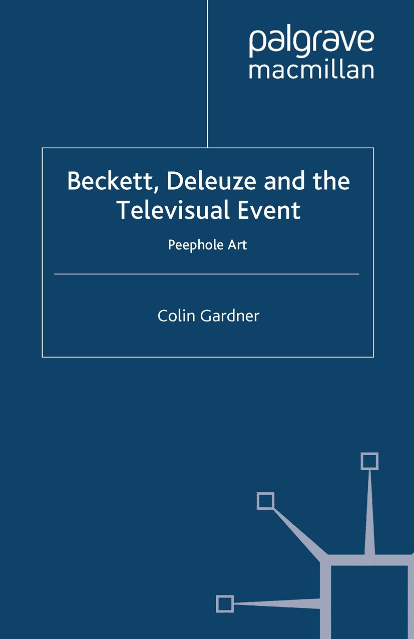 Titlebook: Beckett, Deleuze and the Televisual Event; Peephole Art Colin Gardner Book 2012 Palgrave Macmillan, a division of Macmillan Publishers Limi Titlebook: Beckett, Deleuze and the Televisual Event; Peephole Art Colin Gardner Book 2012 Palgrave Macmillan, a division of Macmillan Publishers Limi