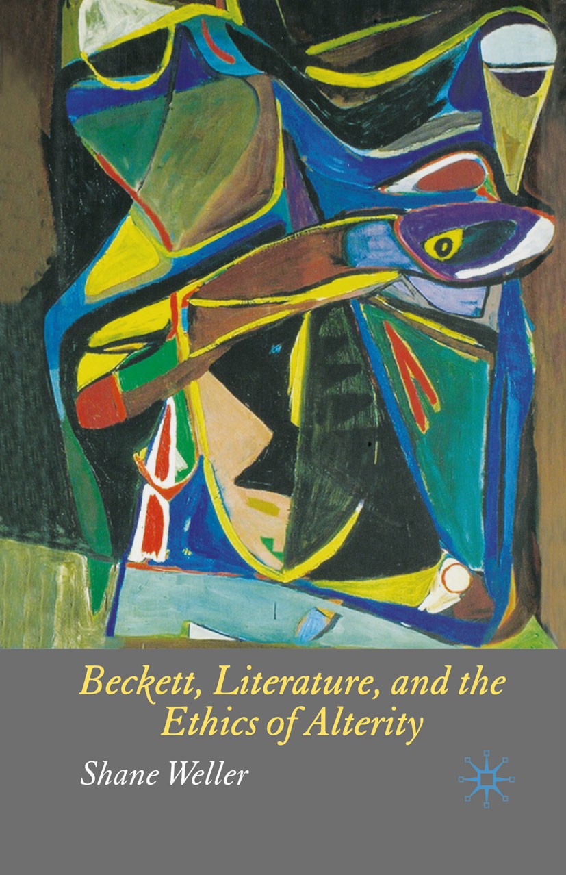 Titlebook: Beckett, Literature and the Ethics of Alterity; Shane Weller Book 2006 Palgrave Macmillan, a division of Macmillan Publishers Limited 2006 Titlebook: Beckett, Literature and the Ethics of Alterity; Shane Weller Book 2006 Palgrave Macmillan, a division of Macmillan Publishers Limited 2006