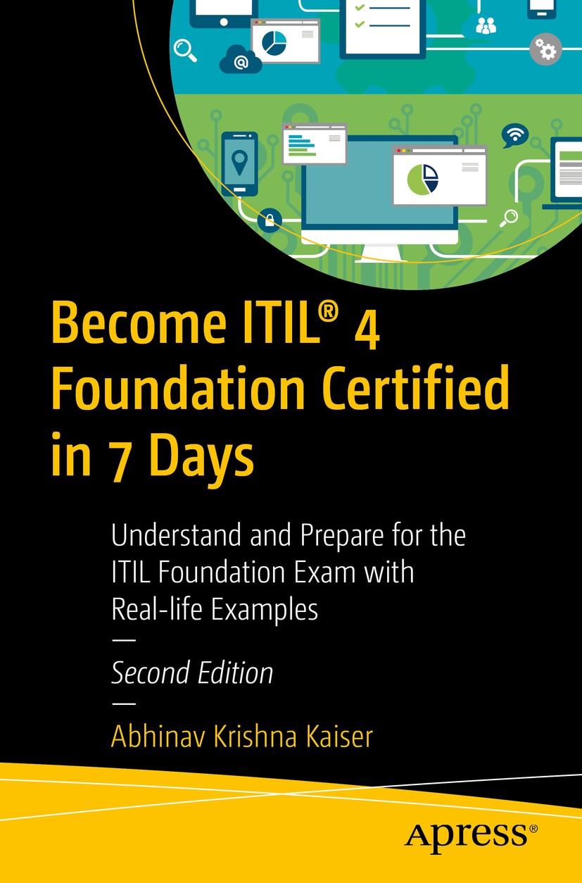Titlebook: Become ITIL® 4 Foundation Certified in 7 Days; Understand and Prepa Abhinav Krishna Kaiser Book 2021Latest edition Abhinav Krishna Kaiser 2 Titlebook: Become ITIL® 4 Foundation Certified in 7 Days; Understand and Prepa Abhinav Krishna Kaiser Book 2021Latest edition Abhinav Krishna Kaiser 2
