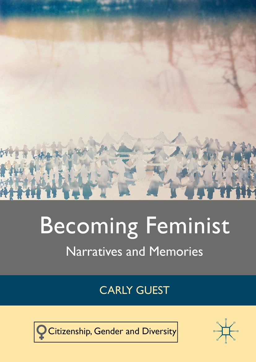 Titlebook: Becoming Feminist; Narratives and Memor Carly Guest Book 2016 The Editor(s) (if applicable) and The Author(s) 2016 Identity.Subjectivity.St Titlebook: Becoming Feminist; Narratives and Memor Carly Guest Book 2016 The Editor(s) (if applicable) and The Author(s) 2016 Identity.Subjectivity.St