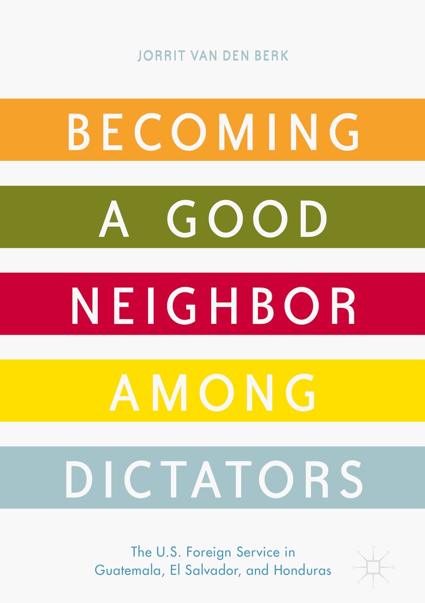 Titlebook: Becoming a Good Neighbor among Dictators; The U.S. Foreign Ser Jorrit van den Berk Book 2018 The Editor(s) (if applicable) and The Author(s Titlebook: Becoming a Good Neighbor among Dictators; The U.S. Foreign Ser Jorrit van den Berk Book 2018 The Editor(s) (if applicable) and The Author(s