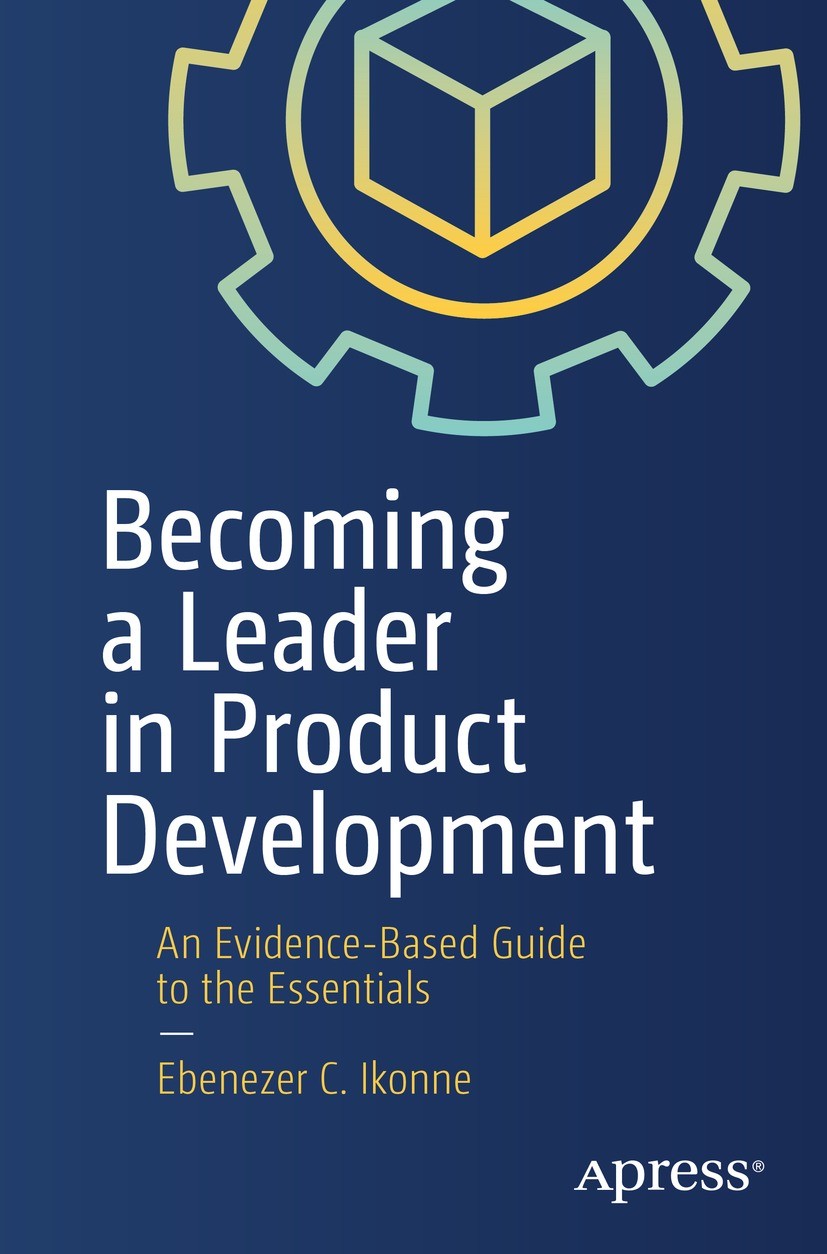 Titlebook: Becoming a Leader in Product Development; An Evidence-Based Gu Ebenezer C. Ikonne Book 2021 Ebenezer C. Ikonne 2021 leadership.servant lead Titlebook: Becoming a Leader in Product Development; An Evidence-Based Gu Ebenezer C. Ikonne Book 2021 Ebenezer C. Ikonne 2021 leadership.servant lead