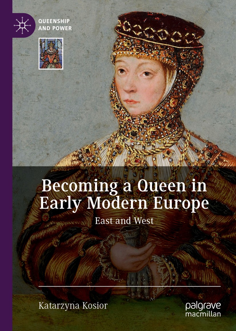 Titlebook: Becoming a Queen in Early Modern Europe; East and West Katarzyna Kosior Book 2019 The Editor(s) (if applicable) and The Author(s) 2019 Euro Titlebook: Becoming a Queen in Early Modern Europe; East and West Katarzyna Kosior Book 2019 The Editor(s) (if applicable) and The Author(s) 2019 Euro