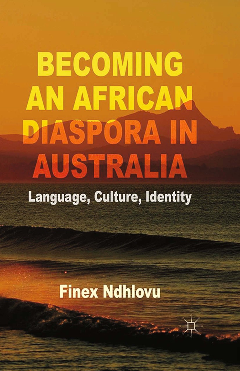Titlebook: Becoming an African Diaspora in Australia; Language, Culture, I Finex Ndhlovu Book 2014 Palgrave Macmillan, a division of Macmillan Publish Titlebook: Becoming an African Diaspora in Australia; Language, Culture, I Finex Ndhlovu Book 2014 Palgrave Macmillan, a division of Macmillan Publish
