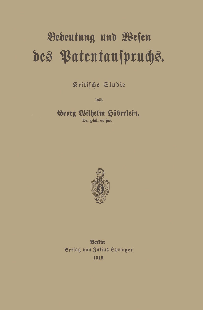 Titlebook: Bedeutung und Wesen des Patentanspruchs; Kritische Studie Georg Wilhelm Häberlein Book 1913 Verlag von Julius Springer 1913 Patent Titlebook: Bedeutung und Wesen des Patentanspruchs; Kritische Studie Georg Wilhelm Häberlein Book 1913 Verlag von Julius Springer 1913 Patent