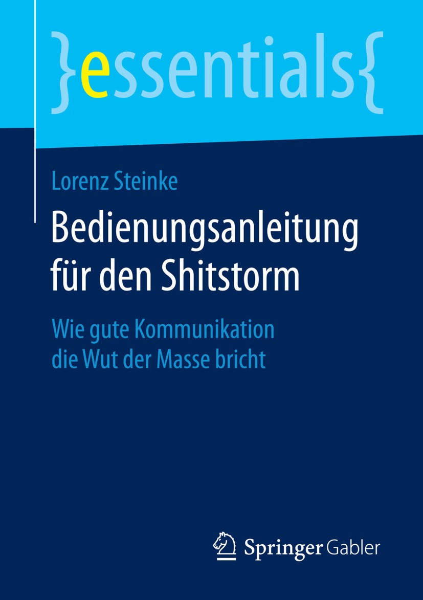 Titlebook: Bedienungsanleitung für den Shitstorm; Wie gute Kommunikati Lorenz Steinke Book 2014 Springer Fachmedien Wiesbaden GmbH, ein Teil von Sprin Titlebook: Bedienungsanleitung für den Shitstorm; Wie gute Kommunikati Lorenz Steinke Book 2014 Springer Fachmedien Wiesbaden GmbH, ein Teil von Sprin