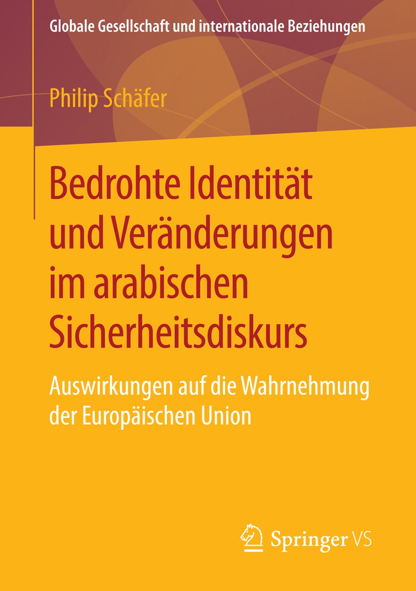 Titlebook: Bedrohte Identität und Veränderungen im arabischen Sicherheitsdiskurs; Auswirkungen auf die Philip Schäfer Book 2016 Springer Fachmedien Wi Titlebook: Bedrohte Identität und Veränderungen im arabischen Sicherheitsdiskurs; Auswirkungen auf die Philip Schäfer Book 2016 Springer Fachmedien Wi