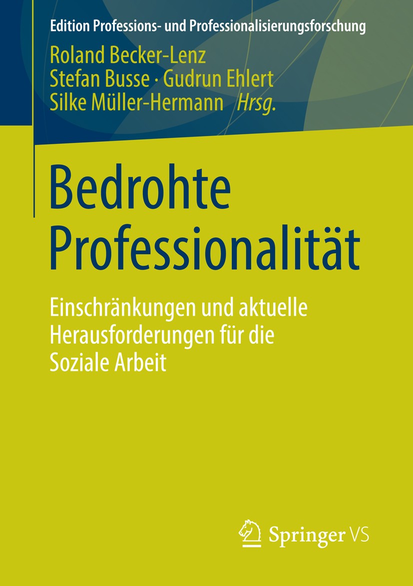 Titlebook: Bedrohte Professionalität; Einschränkungen und Roland Becker Lenz,Stefan Busse,Silke Müller-Herma Book 2015 Springer Fachmedien Wiesbaden Titlebook: Bedrohte Professionalität; Einschränkungen und Roland Becker Lenz,Stefan Busse,Silke Müller-Herma Book 2015 Springer Fachmedien Wiesbaden