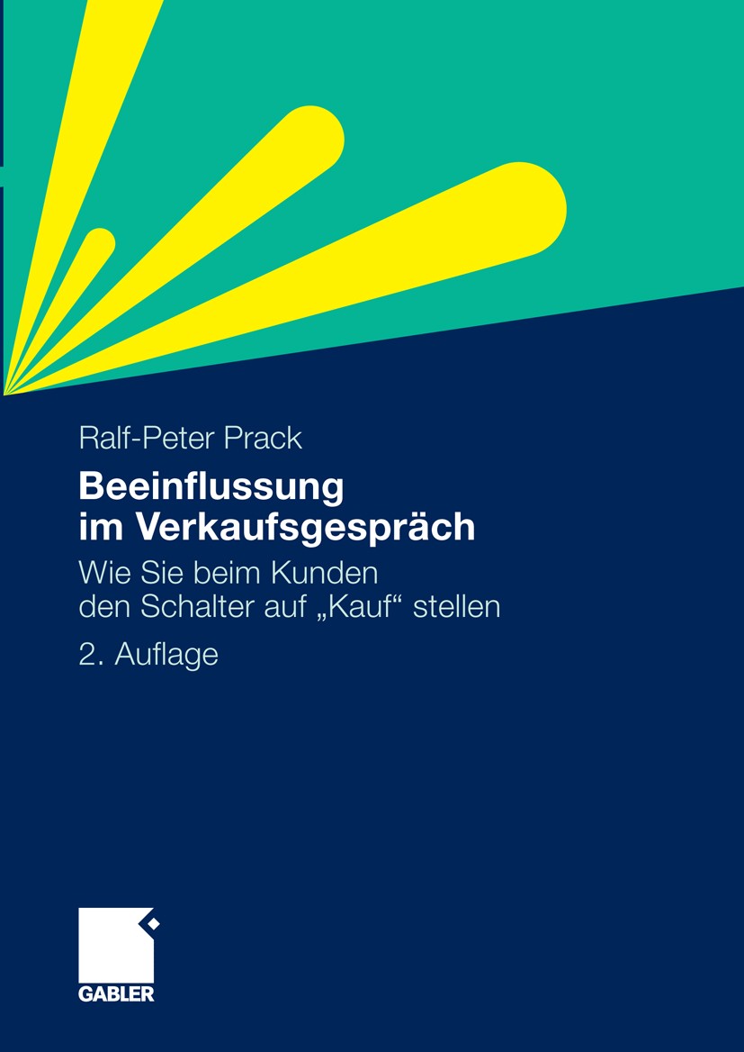 Titlebook: Beeinflussung im Verkaufsgespräch; Wie Sie beim Kunden Ralf-Peter Prack Book 2010Latest edition Gabler Verlag | Springer Fachmedien Wiesba Titlebook: Beeinflussung im Verkaufsgespräch; Wie Sie beim Kunden Ralf-Peter Prack Book 2010Latest edition Gabler Verlag | Springer Fachmedien Wiesba