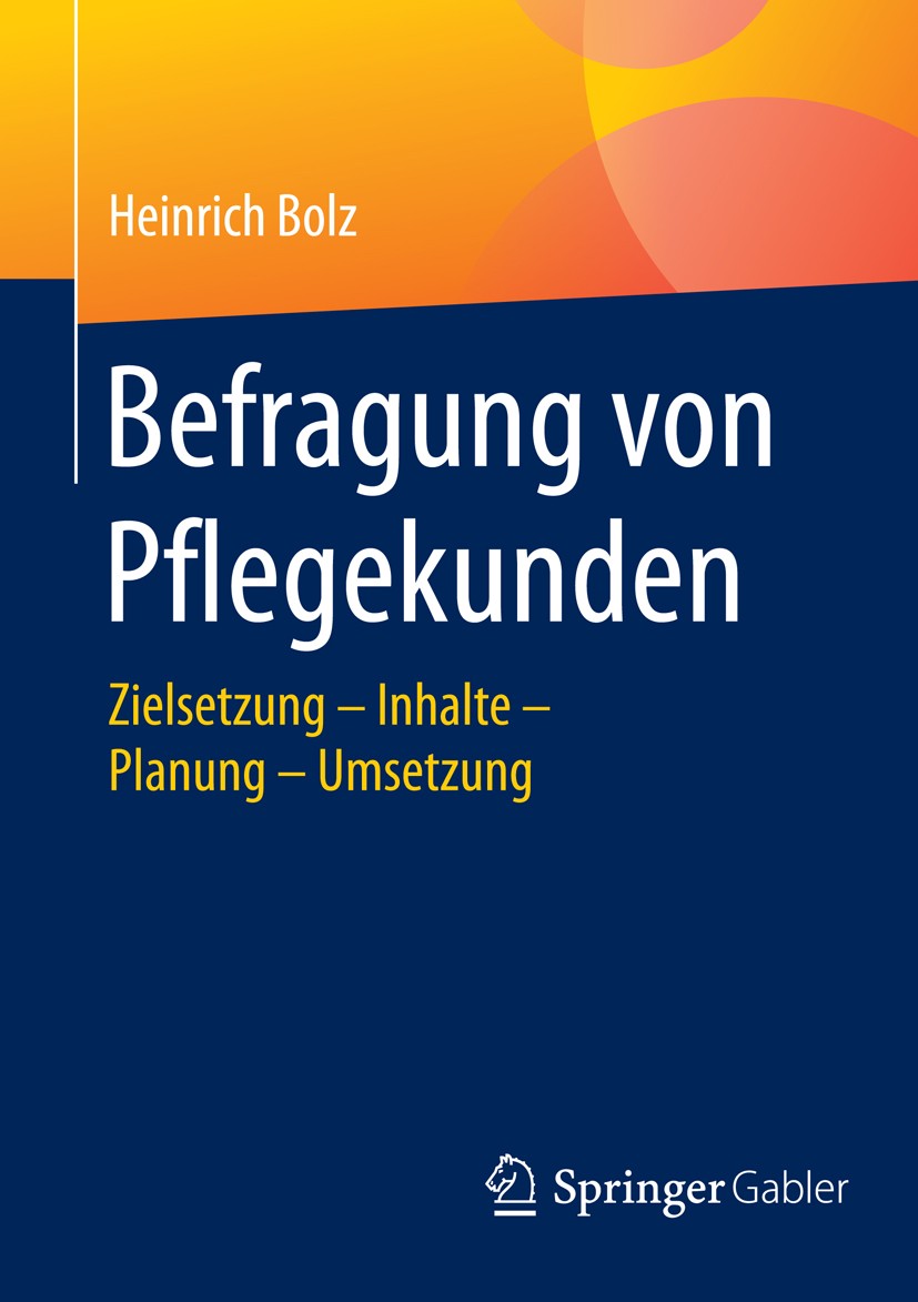 Titlebook: Befragung von Pflegekunden; Zielsetzung - Inhalt Heinrich Bolz Book 2016 Springer Fachmedien Wiesbaden 2016 Kundenzufriedenheit.Patientenor Titlebook: Befragung von Pflegekunden; Zielsetzung - Inhalt Heinrich Bolz Book 2016 Springer Fachmedien Wiesbaden 2016 Kundenzufriedenheit.Patientenor