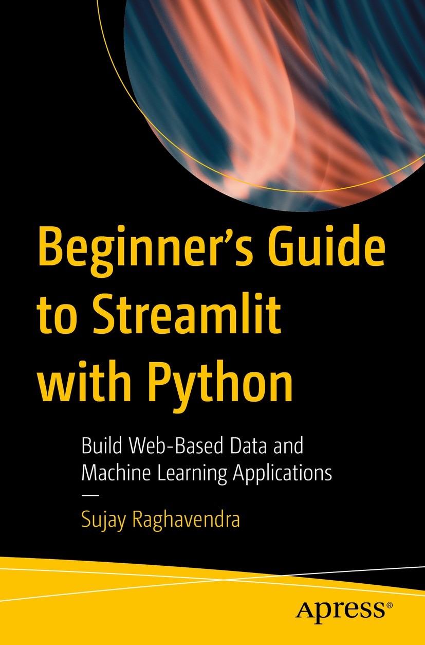 Titlebook: Beginner‘s Guide to Streamlit with Python; Build Web-Based Data Sujay Raghavendra Book 2023 Sujay Raghavendra 2023 Artificial Intelligence. Titlebook: Beginner‘s Guide to Streamlit with Python; Build Web-Based Data Sujay Raghavendra Book 2023 Sujay Raghavendra 2023 Artificial Intelligence.