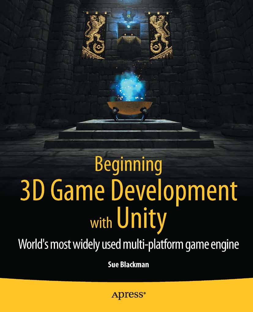 Titlebook: Beginning 3D Game Development with Unity; All-in-one, multi-pl Sue Blackman Book 2011 Sue Blackman 2011 Titlebook: Beginning 3D Game Development with Unity; All-in-one, multi-pl Sue Blackman Book 2011 Sue Blackman 2011