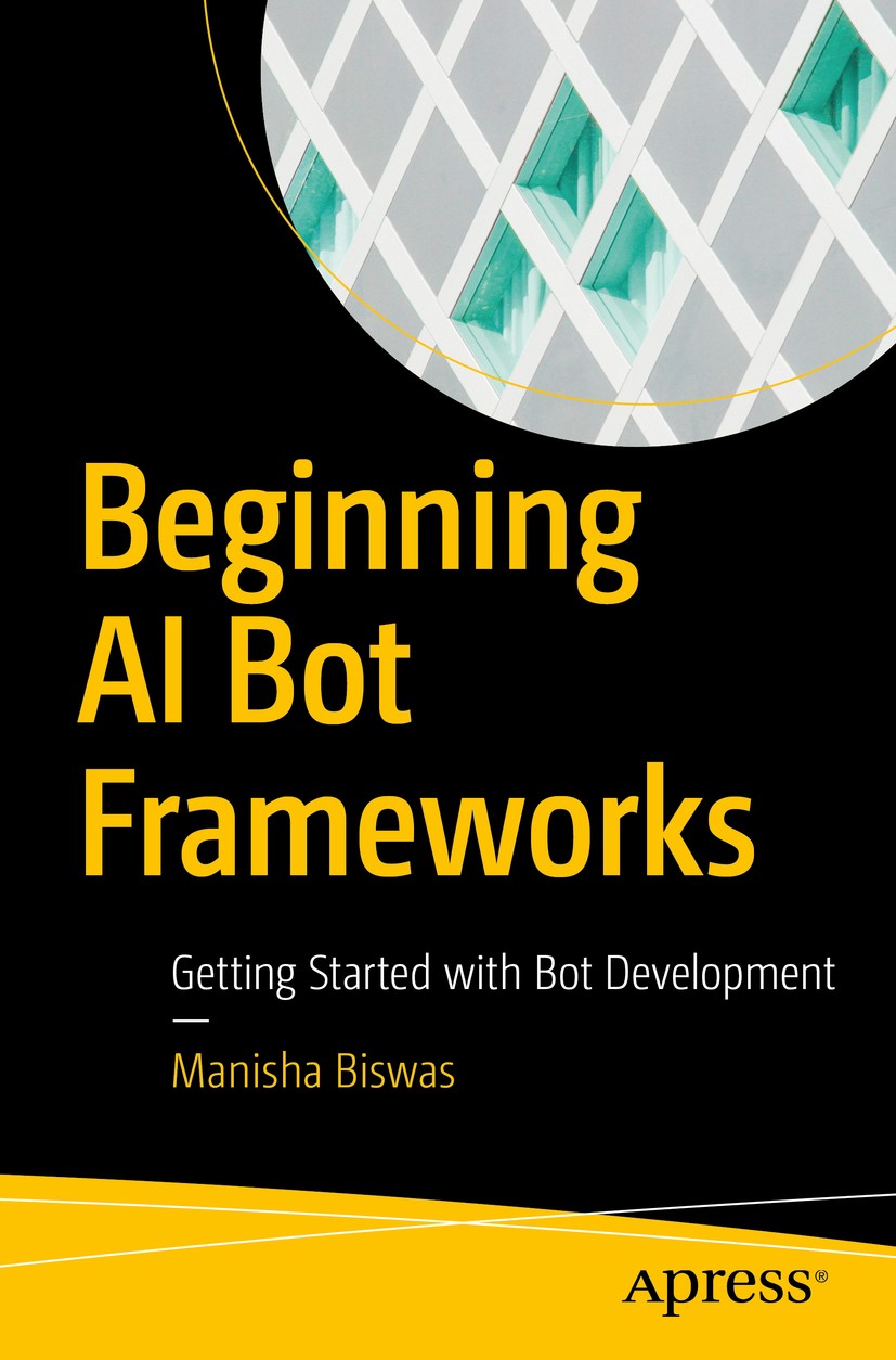 Titlebook: Beginning AI Bot Frameworks; Getting Started with Manisha Biswas Book Oct 2018Latest edition Manisha Biswas 2018 Building Bots.Bot Framewor Titlebook: Beginning AI Bot Frameworks; Getting Started with Manisha Biswas Book Oct 2018Latest edition Manisha Biswas 2018 Building Bots.Bot Framewor