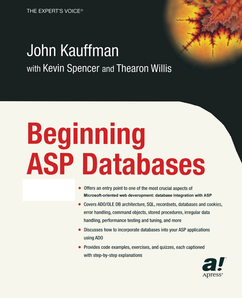 Titlebook: Beginning ASP Databases; John Kauffman,Kevin Spencer,Thearon Willis Book 1999 John Kauffman, with Kevin Spencer, and Thearon Willis 1999 I Titlebook: Beginning ASP Databases; John Kauffman,Kevin Spencer,Thearon Willis Book 1999 John Kauffman, with Kevin Spencer, and Thearon Willis 1999 I