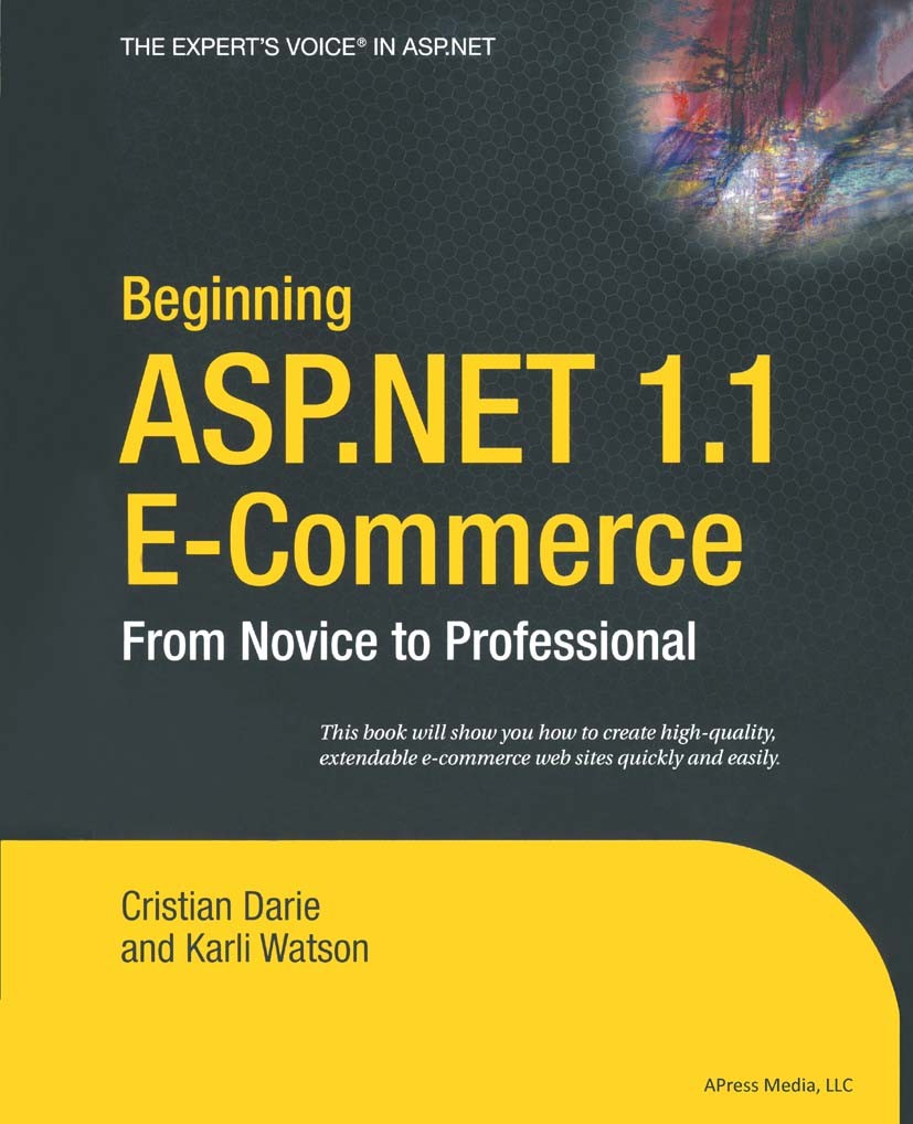 Titlebook: Beginning ASP.NET 1.1 E-Commerce; From Novice to Profe Cristian Darie,Karli Watson Book 2004 Cristian Darie and Karli Watson 2004 .NET.ASP. Titlebook: Beginning ASP.NET 1.1 E-Commerce; From Novice to Profe Cristian Darie,Karli Watson Book 2004 Cristian Darie and Karli Watson 2004 .NET.ASP.