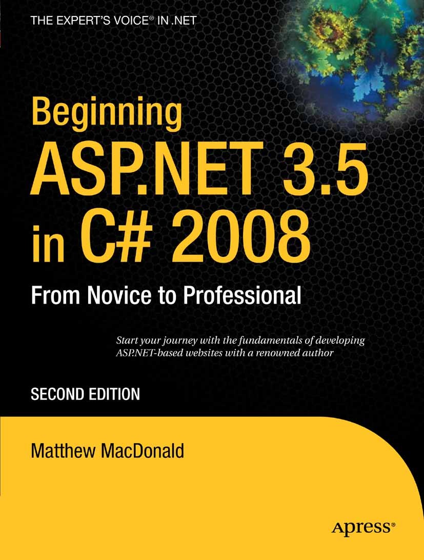 Titlebook: Beginning ASP.NET 3.5 in C# 2008; From Novice to Profe Matthew MacDonald Book 2007Latest edition Matthew MacDonald 2007 ADO.NET.ASP.ASP.NET Titlebook: Beginning ASP.NET 3.5 in C# 2008; From Novice to Profe Matthew MacDonald Book 2007Latest edition Matthew MacDonald 2007 ADO.NET.ASP.ASP.NET