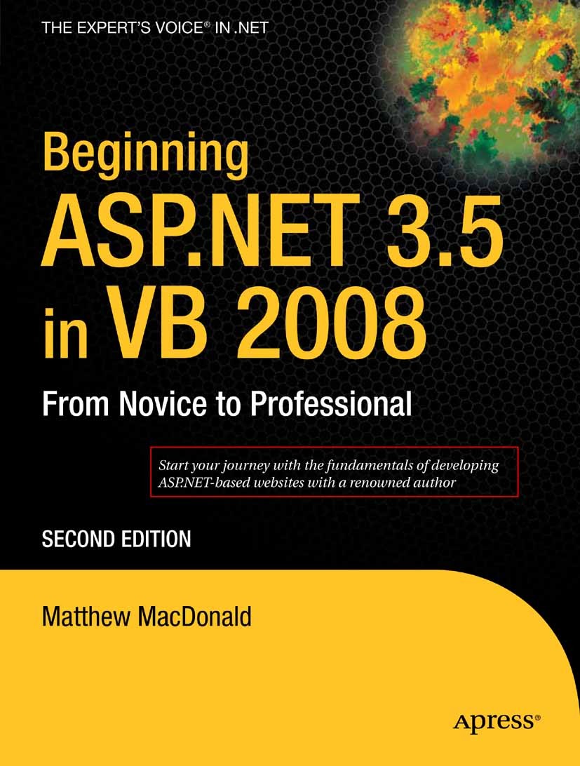 Titlebook: Beginning ASP.NET 3.5 in VB 2008; From Novice to Profe Matthew MacDonald Book 2007Latest edition Matthew MacDonald 2007 ADO.NET.ASP.ASP.NET Titlebook: Beginning ASP.NET 3.5 in VB 2008; From Novice to Profe Matthew MacDonald Book 2007Latest edition Matthew MacDonald 2007 ADO.NET.ASP.ASP.NET