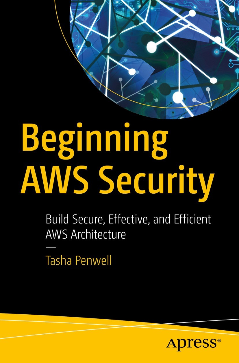 Titlebook: Beginning AWS Security; Build Secure, Effect Tasha Penwell Book 2023 Tasha Penwell 2023 AWS.Cloud Computing.Security.AWS Storage Security.A Titlebook: Beginning AWS Security; Build Secure, Effect Tasha Penwell Book 2023 Tasha Penwell 2023 AWS.Cloud Computing.Security.AWS Storage Security.A