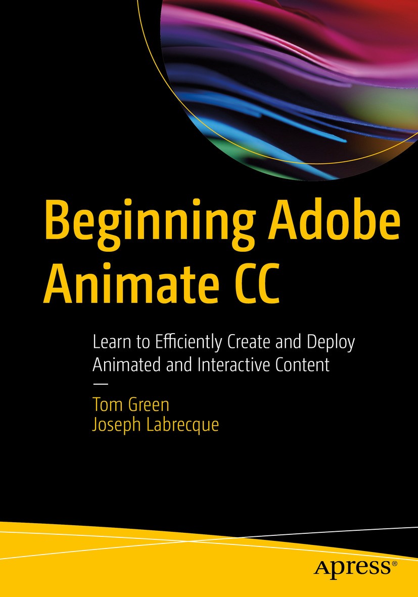 Titlebook: Beginning Adobe Animate CC; Learn to Efficiently TOM GREEN,Joseph Labrecque Book 2017 Tom Green and Joseph Labrecque 2017 Animate CC.Flash. Titlebook: Beginning Adobe Animate CC; Learn to Efficiently TOM GREEN,Joseph Labrecque Book 2017 Tom Green and Joseph Labrecque 2017 Animate CC.Flash.