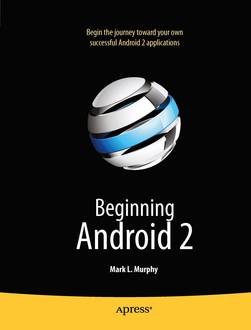 Titlebook: Beginning Android 2; Mark L. Murphy Book 2010 Mark Murphy 2010 Android.Apple iPhone.Internet.Java.Web Services.database.programming Titlebook: Beginning Android 2; Mark L. Murphy Book 2010 Mark Murphy 2010 Android.Apple iPhone.Internet.Java.Web Services.database.programming